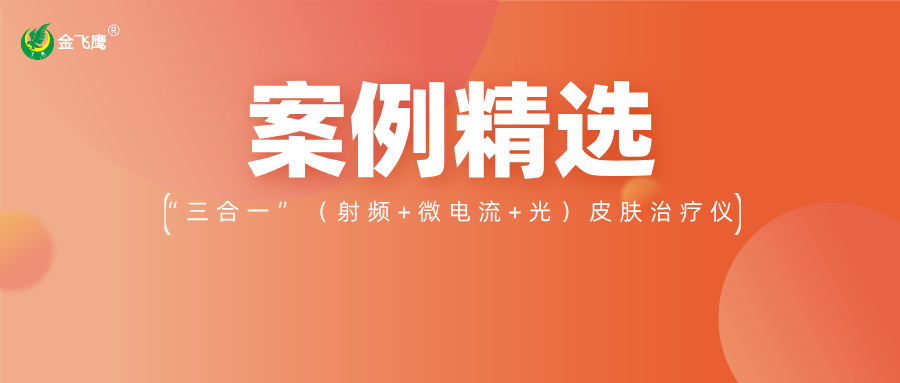 重磅！業(yè)內(nèi)首款手持“三合一”（射頻+微電流+光）皮膚治療儀獲注冊(cè)證，金飛鷹案例再+1！